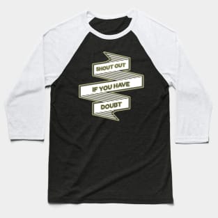 Shout out if you have doubt Baseball T-Shirt